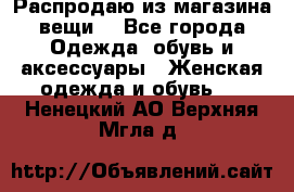 Распродаю из магазина вещи  - Все города Одежда, обувь и аксессуары » Женская одежда и обувь   . Ненецкий АО,Верхняя Мгла д.